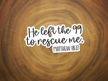 Load image into Gallery viewer, He Left the 99 To Rescue Me | Waterproof Christian Sticker
