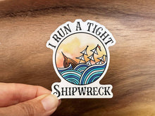 Load image into Gallery viewer, I Run a Tight Shipwreck | Funny Sticker | Waterproof Vinyl
